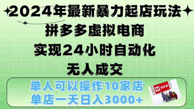2024年最新暴力起店玩法，拼多多虚拟电商4.0，24小时实现自动化无人成交，单店月入3000+【揭秘】-UMuse轻创网