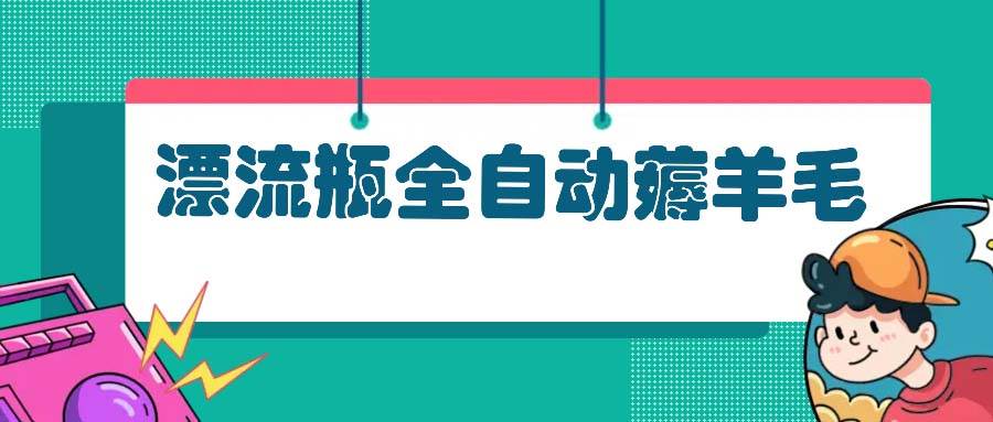 漂流瓶全自动薅羊毛-UMuse轻创网
