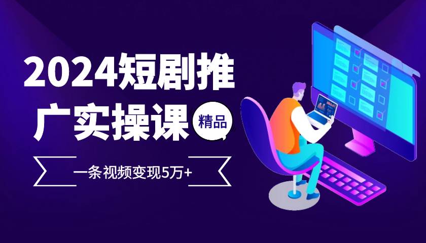 2024最火爆的项目短剧推广实操课 一条视频变现5万+-UMuse轻创网