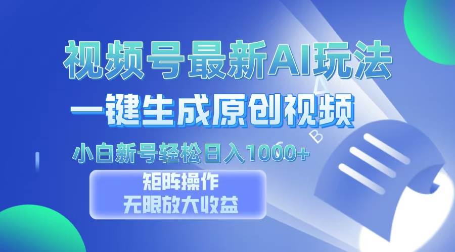 视频号最新AI万法，一键生成原创视频，小白新号也能轻松日入100+-UMuse轻创网