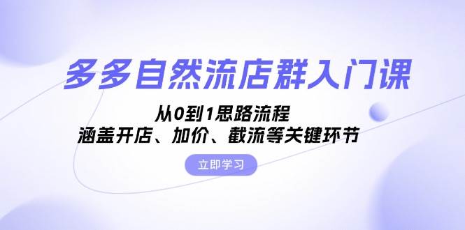 多多自然流店群入门课，从0到1思路流程，涵盖开店、加价、截流等关键环节-UMuse轻创网