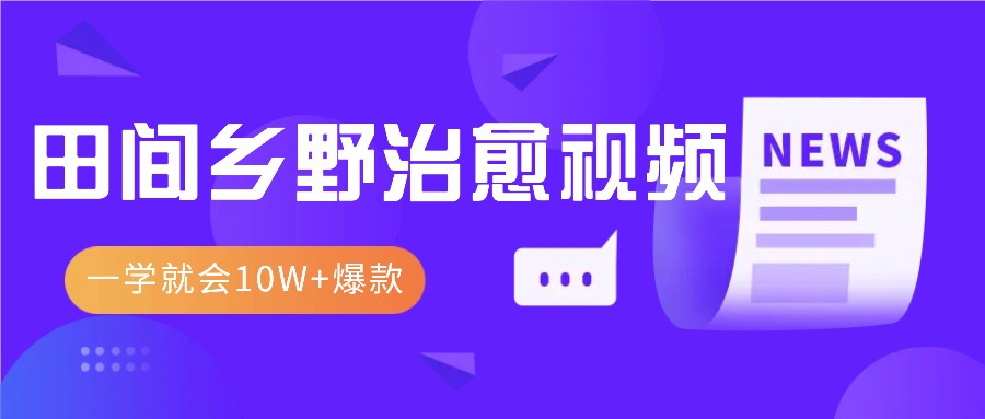 一学就会，1分钟教会你，10W+爆款田间乡野治愈视频（附提示词技巧）-chixinghuan轻创网
