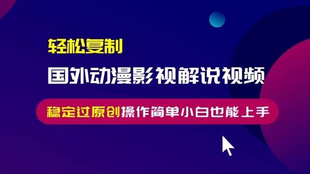 轻松复制国外动漫影视解说视频，无脑搬运稳定过原创，操作简单小白也能…-U·Muse