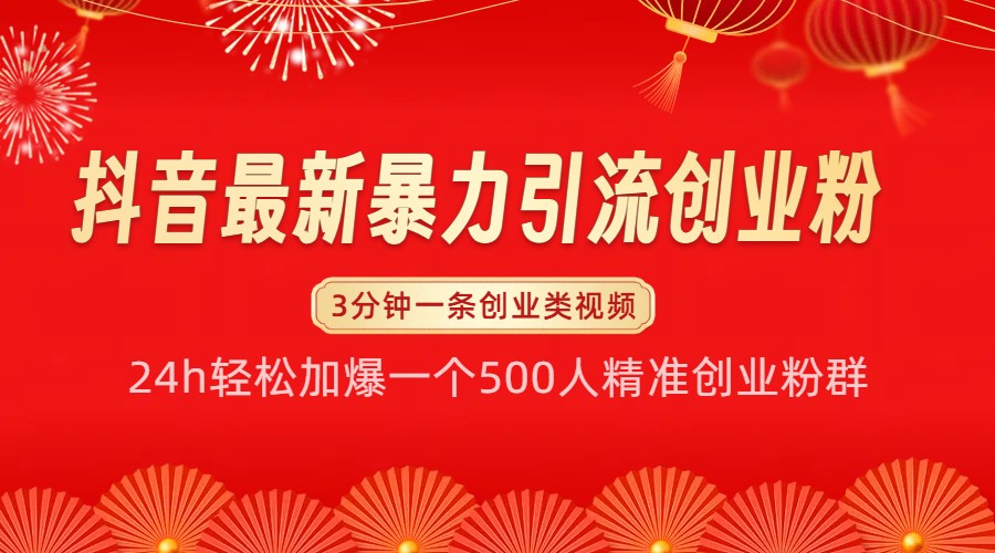 抖音最新暴力引流创业粉，24h轻松加爆一个500人精准创业粉群【揭秘】-chixinghuan轻创网