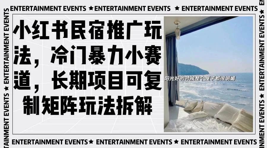 小红书民宿推广玩法，冷门暴力小赛道，长期项目可复制矩阵玩法拆解-chixinghuan轻创网