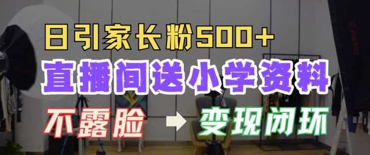 直播间送小学资料，每天引流家长粉500+，变现闭环模式【揭秘】-U·Muse