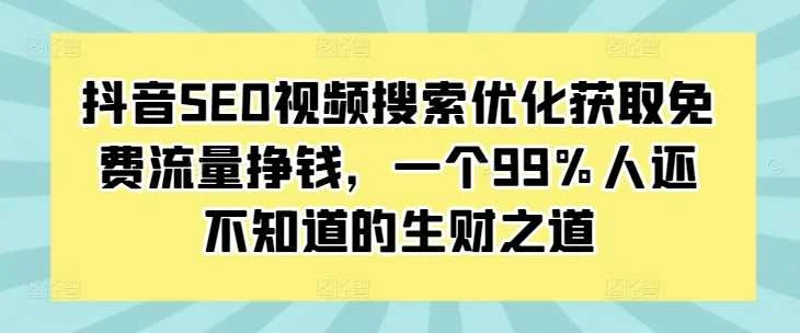 抖音SEO视频搜索优化获取免费流量挣钱，一个99%人还不知道的生财之道-UMuse轻创网