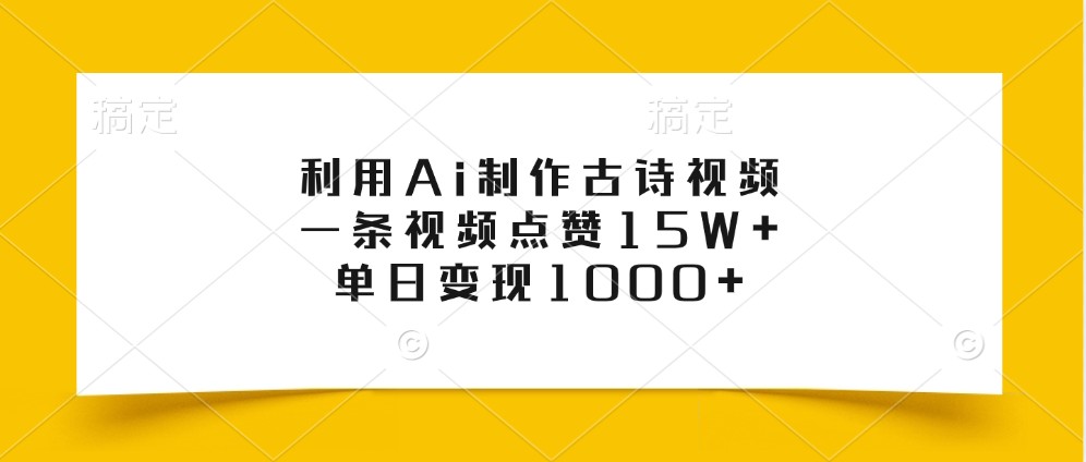 利用Ai制作古诗视频，一条视频点赞15W+，单日变现1000+-UMuse轻创网