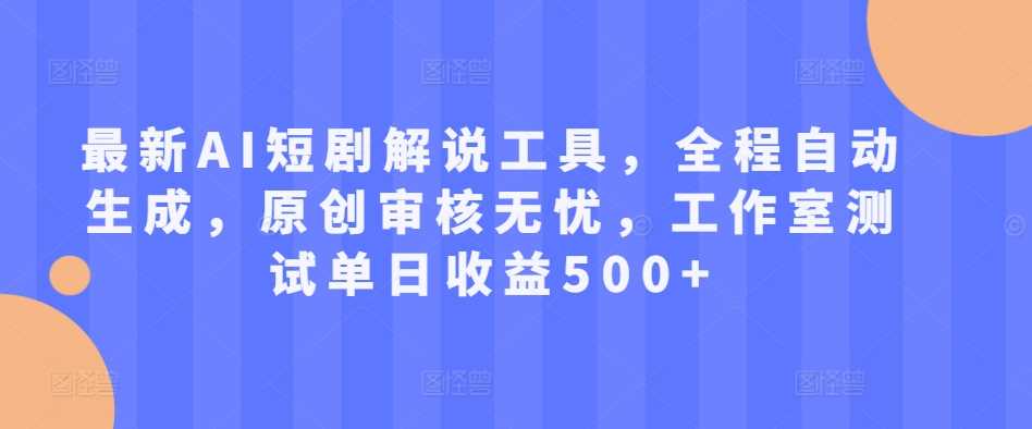 最新AI短剧解说工具，全程自动生成，原创审核无忧，工作室测试单日收益500+【揭秘】-U·Muse