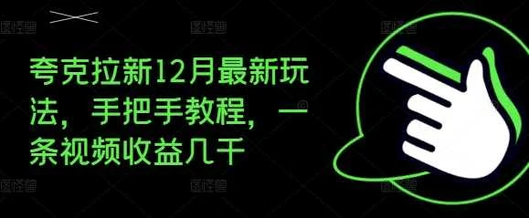 夸克拉新12月最新玩法，手把手教程，一条视频收益几千-VHermes轻创网