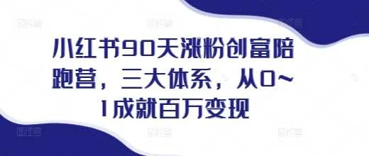 小红书90天涨粉创富陪跑营，​三大体系，从0~1成就百万变现，做小红书的最后一站-VHermes轻创网