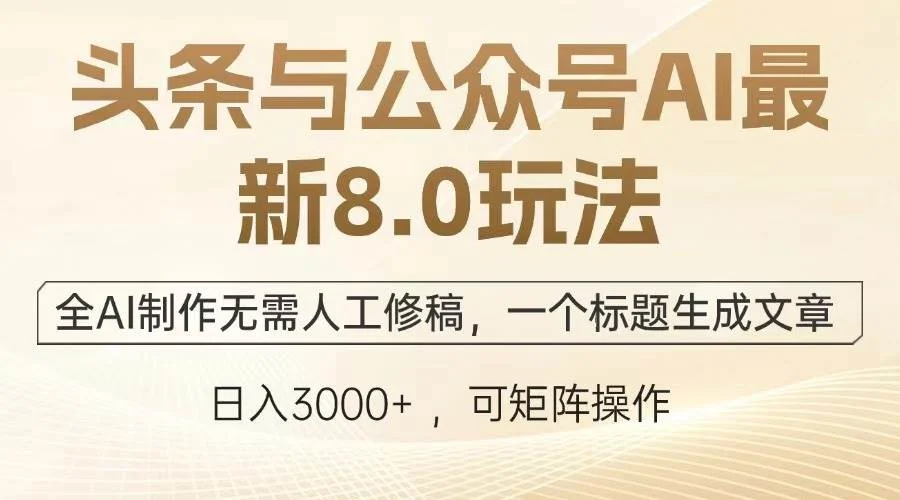 头条与公众号AI最新8.0玩法，全AI制作无需人工修稿，一个标题生成文章…-UMuse轻创网