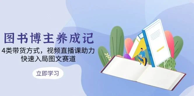 图书博主养成记：4类带货方式，视频直播课助力，快速入局图文赛道-U·Muse