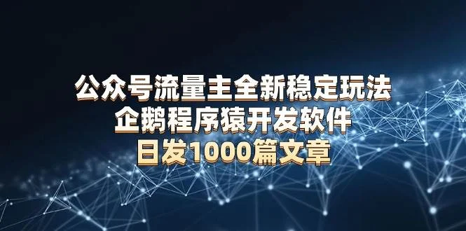 公众号流量主全新稳定玩法 企鹅程序猿开发软件 日发1000篇文章 无需AI改写-UMuse轻创网