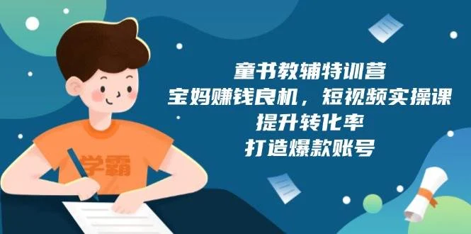 童书教辅特训营，宝妈赚钱良机，短视频实操课，提升转化率，打造爆款账号-U·Muse