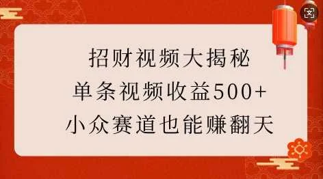 招财视频大揭秘：单条视频收益500+，小众赛道也能挣翻天!-UMuse轻创网