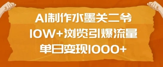 AI制作水墨关二爷，10W+浏览引爆流量，单日变现1k-UMuse轻创网