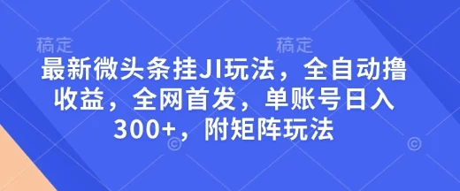 最新微头条挂JI玩法，全自动撸收益，全网首发，单账号日入300+，附矩阵玩法【揭秘】-UMuse轻创网
