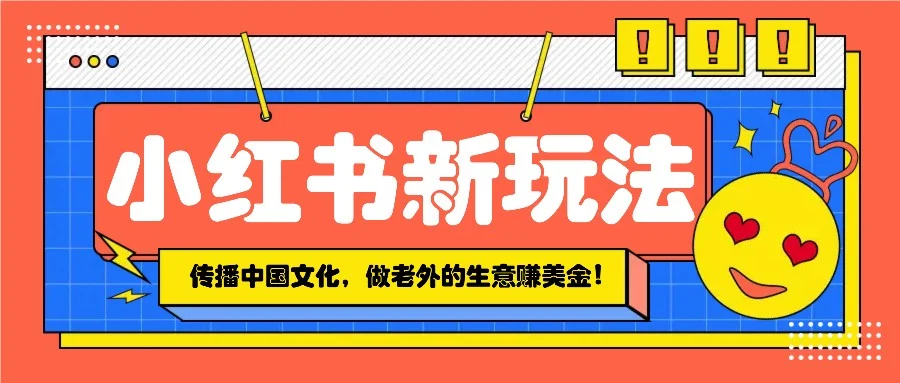 小红书流量新玩法，传播中国传统文化的同时，做老外的生意赚美金！-baomabang.cn