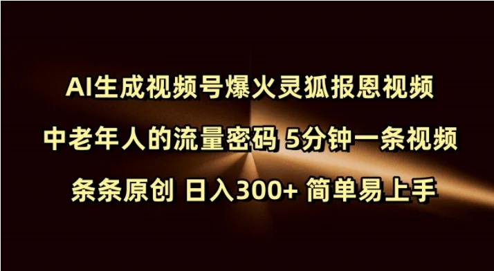 Ai生成视频号爆火灵狐报恩视频 中老年人的流量密码 5分钟一条视频 条条原创 日入300+ 简单易上手-UMuse轻创网