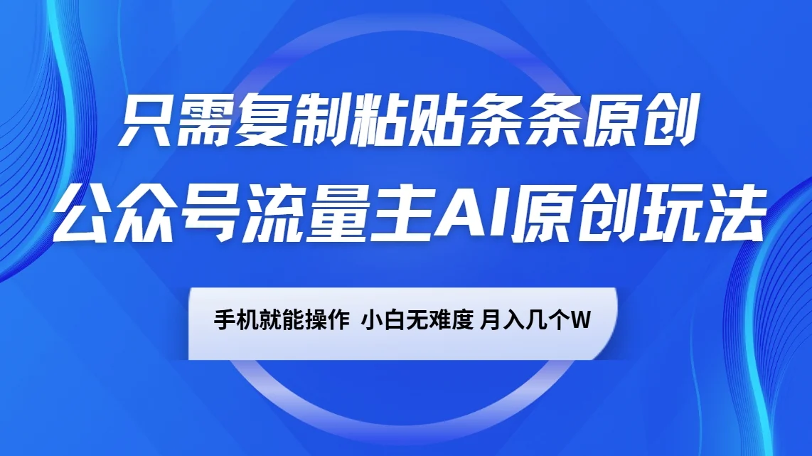 公众号流量主AI原创玩法，只需复制粘贴条条原创，手机可操作，小白无难度，月入几个W-U·Muse