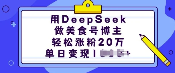 用DeepSeek做美食号博主，轻松涨粉20万，单日变现多张-UMuse轻创网