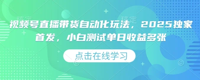 视频号直播带货自动化玩法，2025独家首发，小白测试单日收益多张【揭秘】-UMuse轻创网