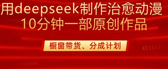 用deepseek制作治愈系漫剪，20分钟一部纯原创作品，多种变现渠道外面收费980-UMuse轻创网