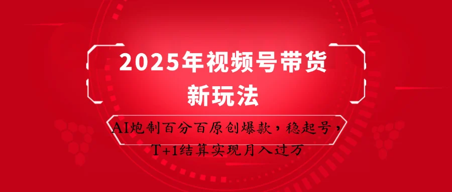 2025年视频号带货新玩法：AI炮制百分百原创爆款，稳起号，T+1结算实现月入过万-UMuse轻创网