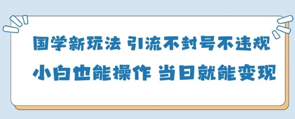国学新玩法，引流不封号不违规小白也能操作，当日就能变现-U·Muse