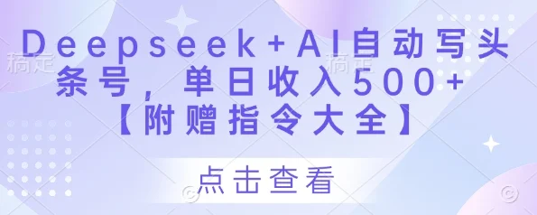 Deepseek+AI自动写头条号，单日收入500+ 【附赠指令大全】-U·Muse