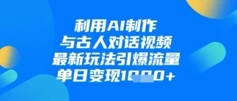 利用AI制作与古人对话的视频，最新玩法引爆流量，单日变现1k-U·Muse
