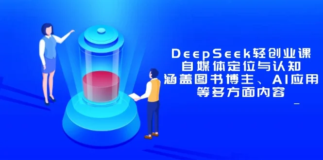 DeepSeek轻创业课：自媒体定位与认知，涵盖图书博主、AI应用等多方面内容-UMuse轻创网