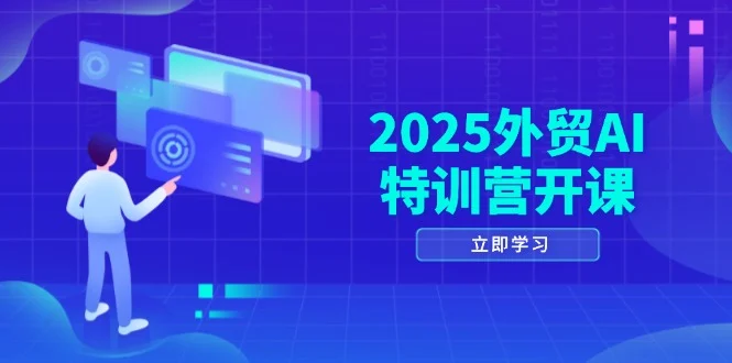 2025外贸AI特训营开课：涵盖品牌选品/AI建站/主动/被动获客/社媒开发/等等-chixinghuan轻创网