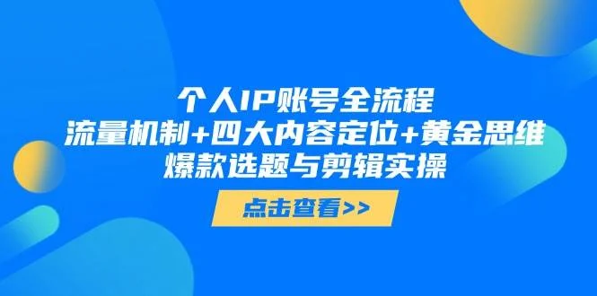 个人IP账号全流程：流量机制+四大内容定位+黄金思维, 爆款选题与剪辑实操-chixinghuan轻创网