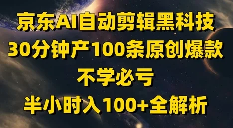 京东AI自动剪辑黑科技，30分钟产100条原创爆款，不学必亏！半小时入100+全解析-UMuse轻创网