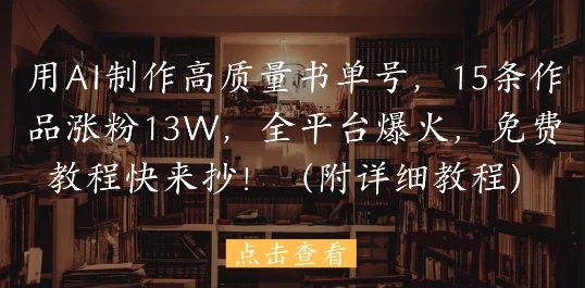 用AI制作高质量书单号，15条作品涨粉13W，全平台爆火，免费教程快来抄(附详细教程)-UMuse轻创网