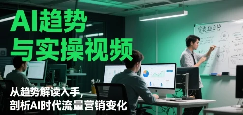 AI趋势与实操视频，从趋势解读入手，剖析AI时代流量营销变化-UMuse轻创网