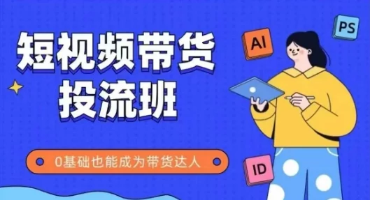 抖音快手短视频带货投流班，详细又全面的抖音快手带货实操课，零基础也能成为带货达人-VHermes轻创网