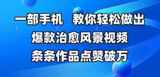 一部手机，教你轻松做出爆款治愈风景视频，条条作品点赞破W-UMuse轻创网