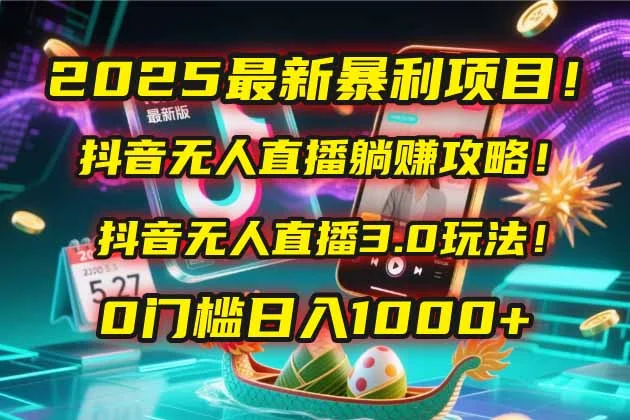 2025最新暴利项目！抖音无人直播躺赚攻略！抖音无人直播3.0玩法！0门槛…-VHermes轻创网