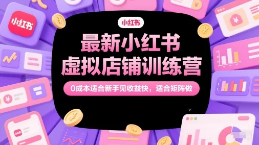 最新小红书虚拟店铺训练营，0成本适合新手见收益快，适合矩阵做-VHermes轻创网