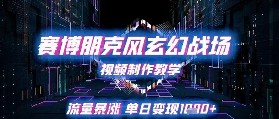 赛博朋克风玄幻战场视频制作教学，流量暴涨单日变现1k+-UMuse轻创网