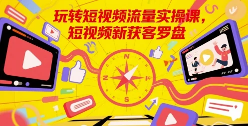 玩转短视频流量实操课，短视频新获客罗盘-VHermes轻创网