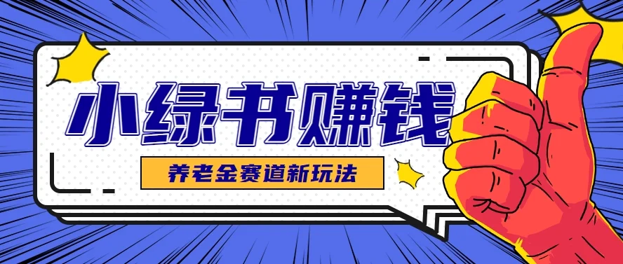 小绿书养老金赛道赚钱思路，利用业余时间轻松操作月入千元的副业项目-VHermes轻创网