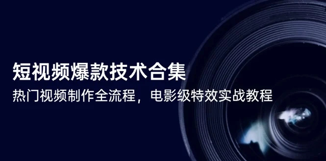 短视频爆款技术合集，热门视频制作全流程，电影级特效实战教程-UMuse轻创网