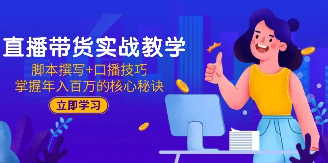 直播带货实战教学：脚本撰写+口播技巧，掌握年入百万的核心秘诀-UMuse轻创网