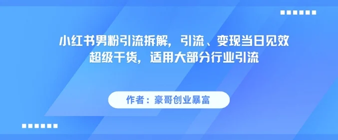 小红书男粉引流拆解，引流、变现当日见效超级干货，适用大部分行业引流-UMuse轻创网