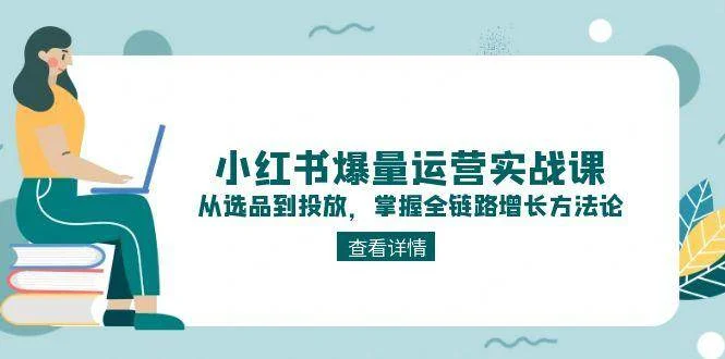 小红书爆量运营实战课：从选品到投放，掌握全链路增长方法论-VHermes轻创网