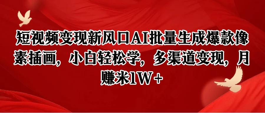 短视频变现新风口AI批量生成爆款像素插画，小白轻松学，多渠道变现，月赚米1W+-UMuse轻创网
